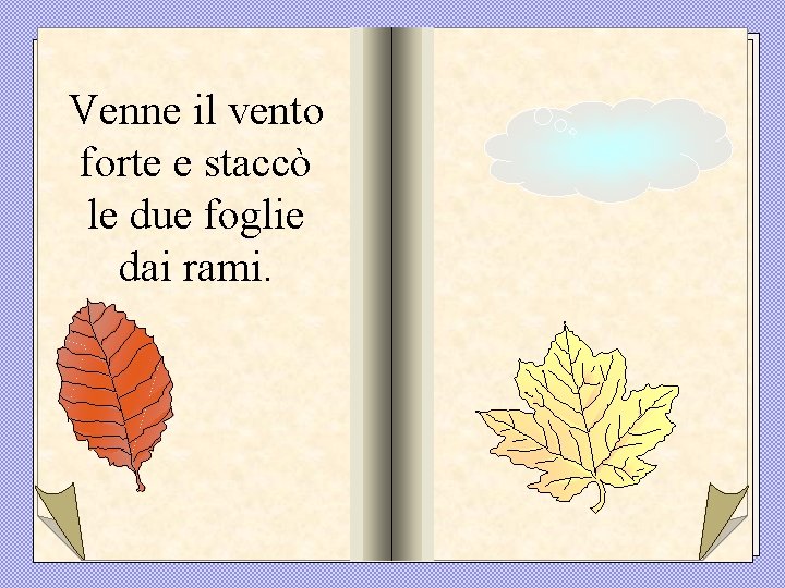 Venne il vento forte e staccò le due foglie dai rami. 
