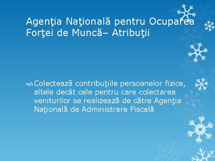 Agenţia Naţională pentru Ocuparea Forţei de Muncă– Atribuţii Colectează contribuţiile persoanelor fizice, altele decât