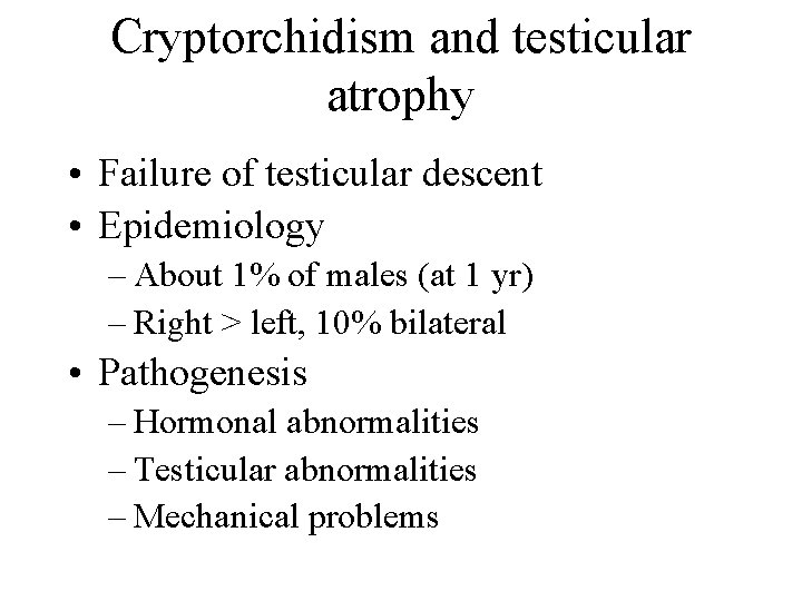 Cryptorchidism and testicular atrophy • Failure of testicular descent • Epidemiology – About 1%