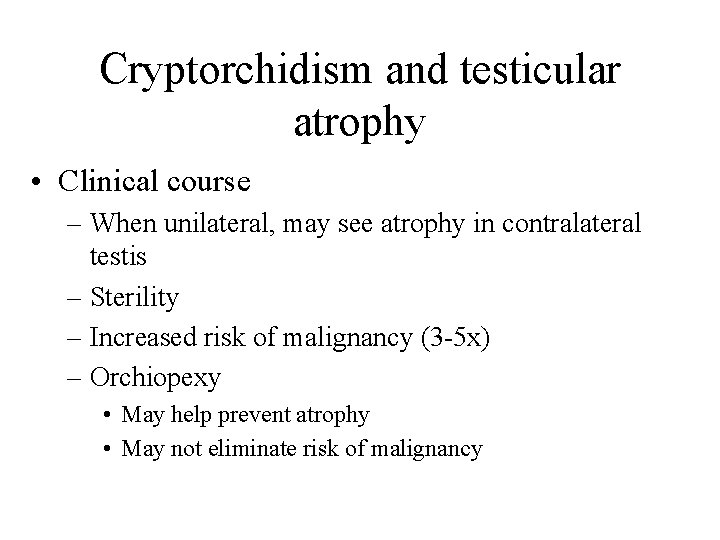 Cryptorchidism and testicular atrophy • Clinical course – When unilateral, may see atrophy in