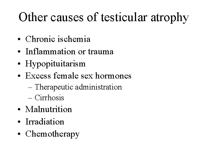 Other causes of testicular atrophy • • Chronic ischemia Inflammation or trauma Hypopituitarism Excess