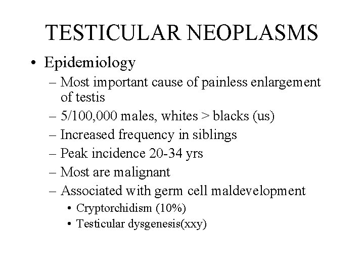 TESTICULAR NEOPLASMS • Epidemiology – Most important cause of painless enlargement of testis –