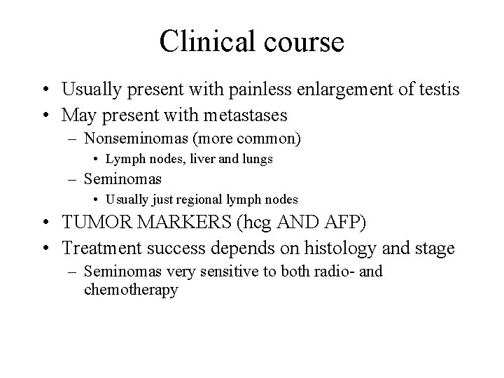 Clinical course • Usually present with painless enlargement of testis • May present with