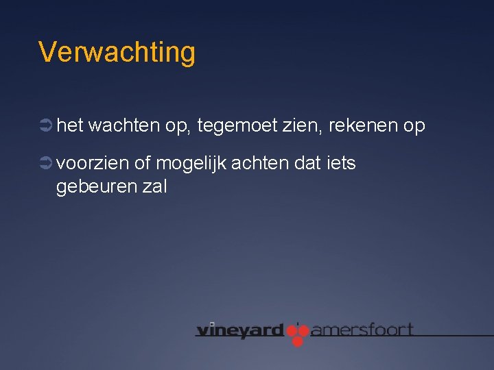 Verwachting Ü het wachten op, tegemoet zien, rekenen op Ü voorzien of mogelijk achten