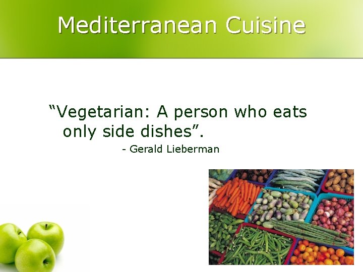 Mediterranean Cuisine “Vegetarian: A person who eats only side dishes”. - Gerald Lieberman 