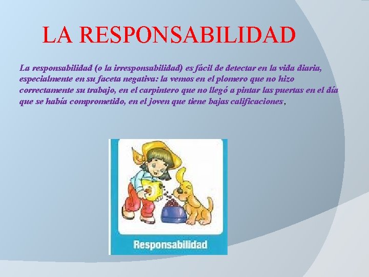 LA RESPONSABILIDAD La responsabilidad (o la irresponsabilidad) es fácil de detectar en la vida