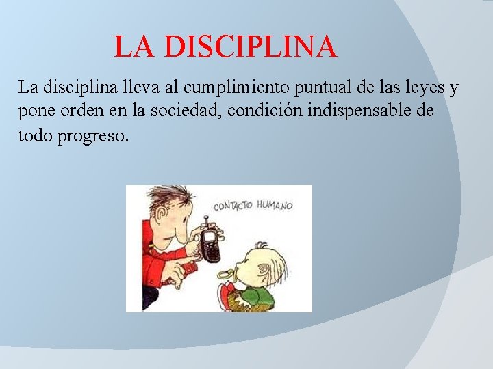 LA DISCIPLINA La disciplina lleva al cumplimiento puntual de las leyes y pone orden