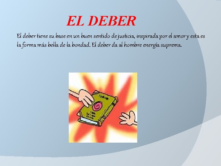 EL DEBER El deber tiene su base en un buen sentido de justicia, inspirada