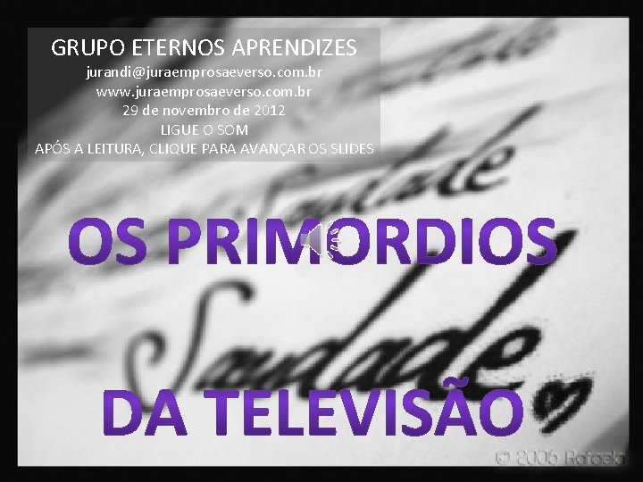 GRUPO ETERNOS APRENDIZES jurandi@juraemprosaeverso. com. br www. juraemprosaeverso. com. br 29 de novembro de