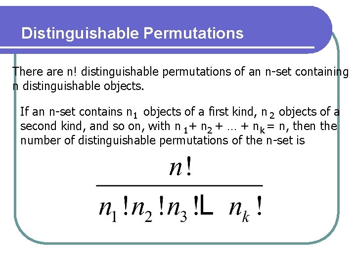 Distinguishable Permutations There are n! distinguishable permutations of an n-set containing n distinguishable objects.