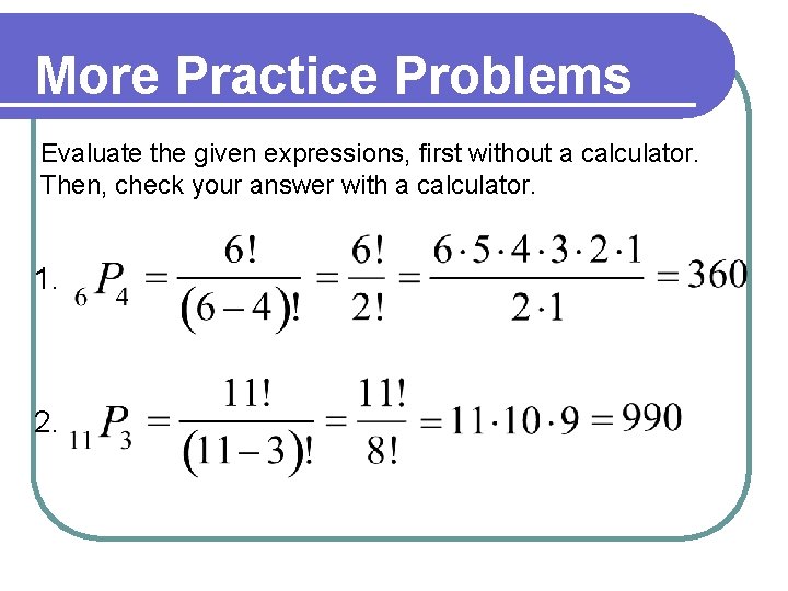 More Practice Problems Evaluate the given expressions, first without a calculator. Then, check your