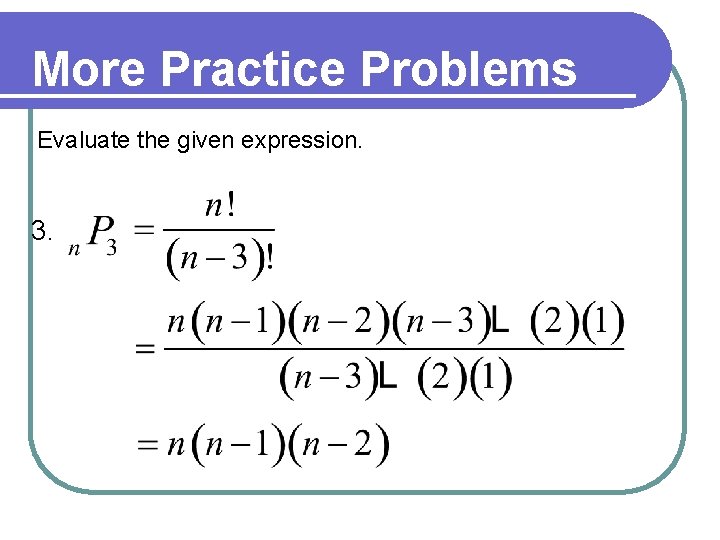 More Practice Problems Evaluate the given expression. 3. 