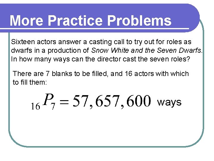 More Practice Problems Sixteen actors answer a casting call to try out for roles