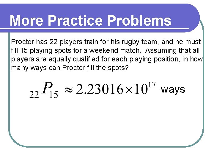 More Practice Problems Proctor has 22 players train for his rugby team, and he