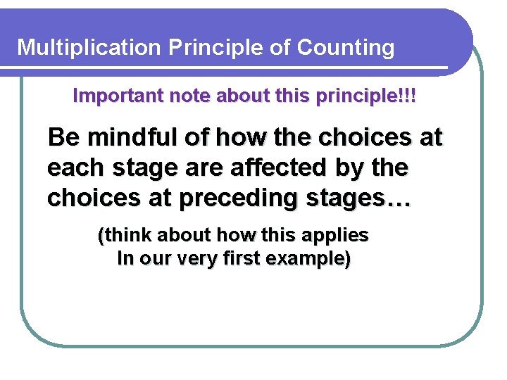 Multiplication Principle of Counting Important note about this principle!!! Be mindful of how the