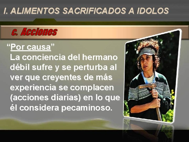 I. ALIMENTOS SACRIFICADOS A IDOLOS “Por causa” La conciencia del hermano débil sufre y