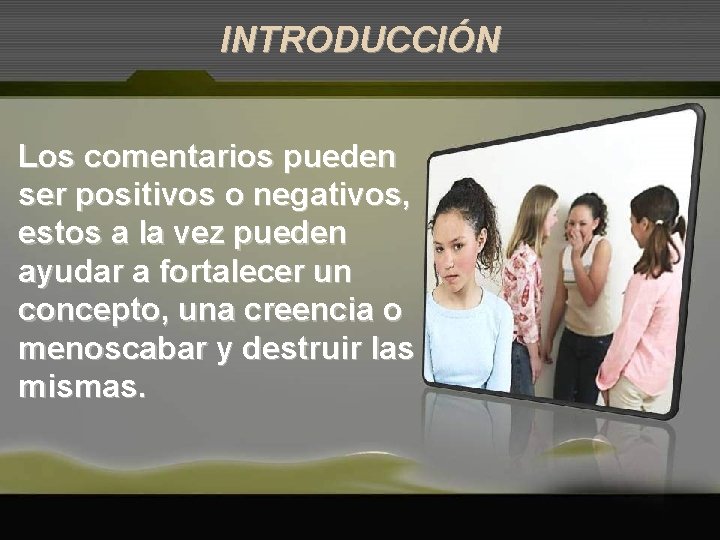 INTRODUCCIÓN Los comentarios pueden ser positivos o negativos, estos a la vez pueden ayudar