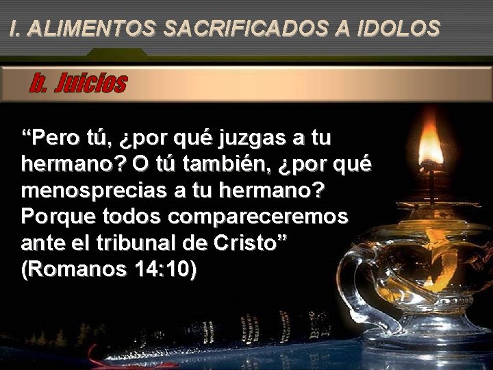 I. ALIMENTOS SACRIFICADOS A IDOLOS “Pero tú, ¿por qué juzgas a tu hermano? O