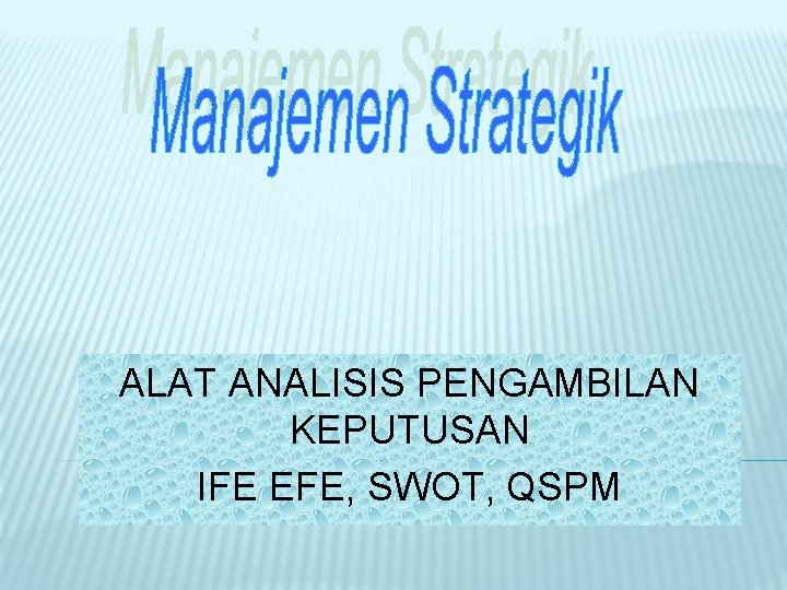 ALAT ANALISIS PENGAMBILAN KEPUTUSAN IFE EFE, SWOT, QSPM 