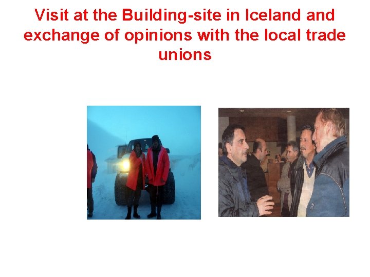 Visit at the Building-site in Iceland exchange of opinions with the local trade unions