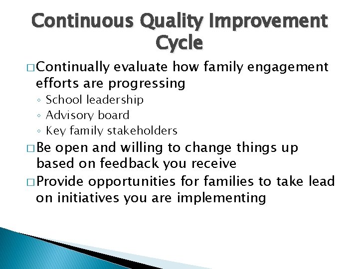 Continuous Quality Improvement Cycle � Continually evaluate how family engagement efforts are progressing ◦