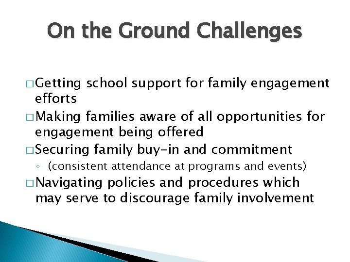 On the Ground Challenges � Getting school support for family engagement efforts � Making