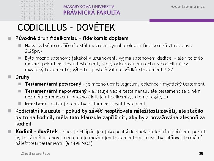 www. law. muni. cz CODICILLUS - DOVĚTEK n Původně druh fideikomisu – fideikomis dopisem