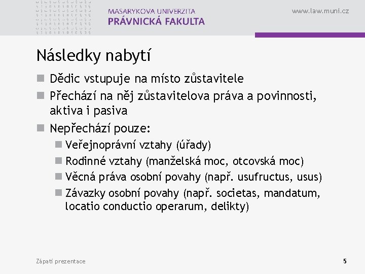 www. law. muni. cz Následky nabytí n Dědic vstupuje na místo zůstavitele n Přechází