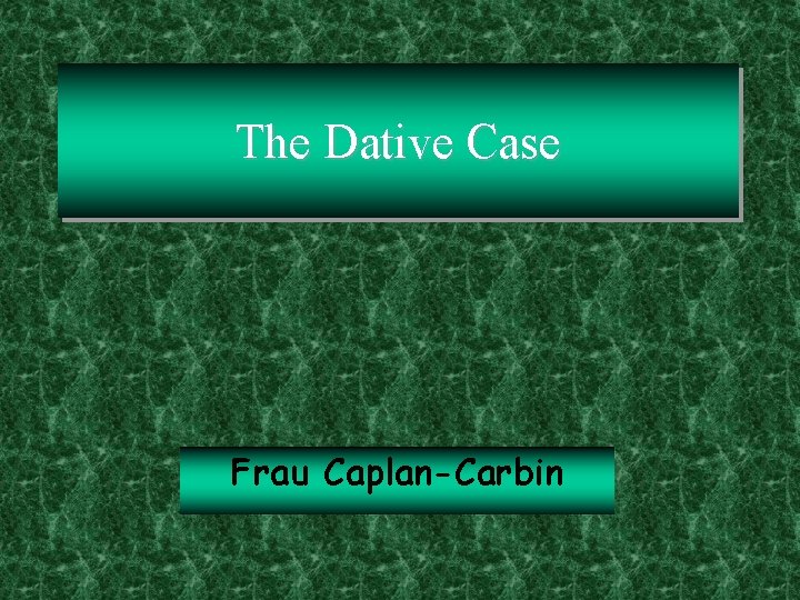 The Dative Case Frau Caplan-Carbin 