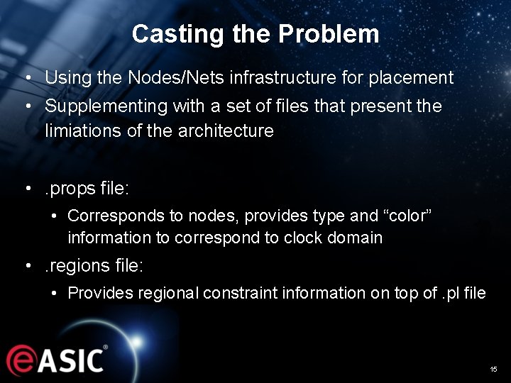 Casting the Problem • Using the Nodes/Nets infrastructure for placement • Supplementing with a