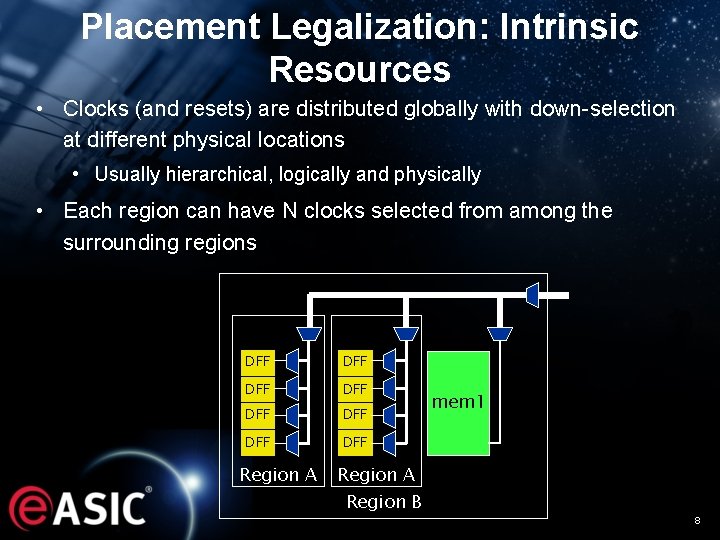 Placement Legalization: Intrinsic Resources • Clocks (and resets) are distributed globally with down-selection at