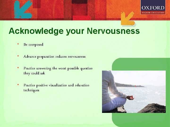 Acknowledge your Nervousness • Be composed • Advance preparation reduces nervousness • Practice answering