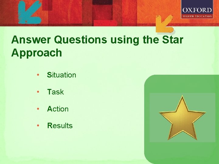 Answer Questions using the Star Approach • Situation • Task • Action • Results