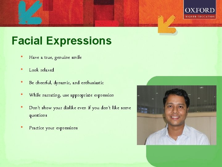 Facial Expressions • Have a true, genuine smile • Look relaxed • Be cheerful,