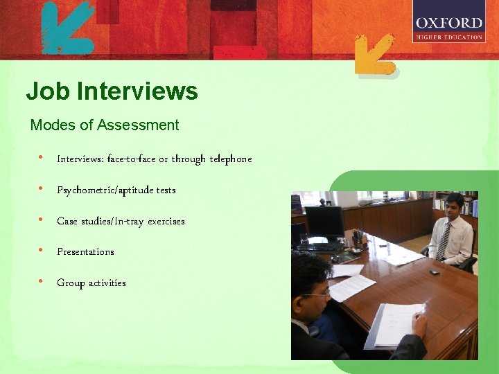 Job Interviews Modes of Assessment • Interviews: face-to-face or through telephone • Psychometric/aptitude tests