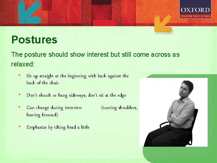 Postures The posture should show interest but still come across as relaxed: • Sit