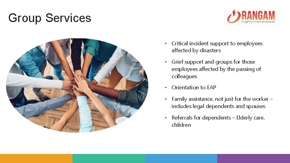 Group Services • Critical incident support to employees affected by disasters • Grief support