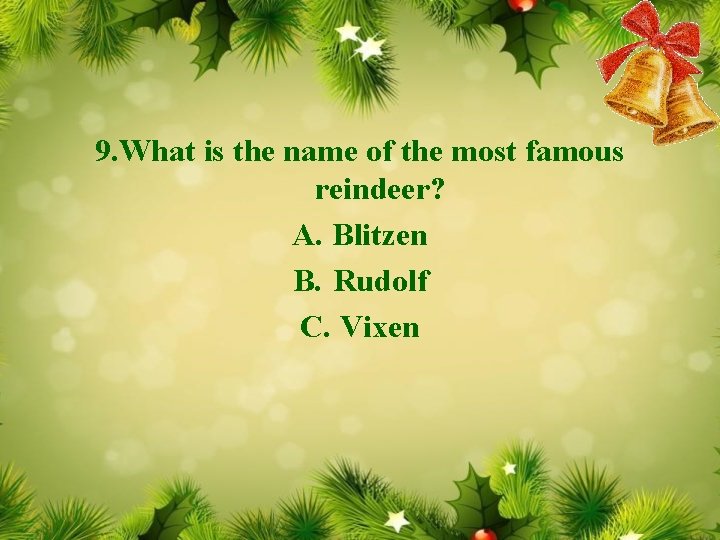 9. What is the name of the most famous reindeer? A. Blitzen B. Rudolf