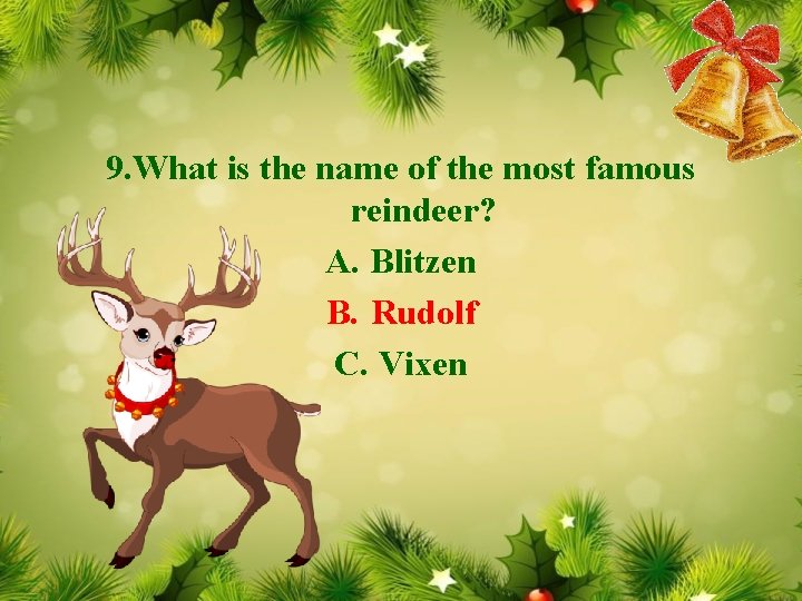 9. What is the name of the most famous reindeer? A. Blitzen B. Rudolf