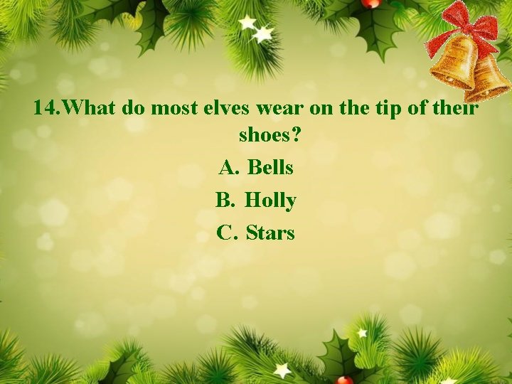 14. What do most elves wear on the tip of their shoes? A. Bells