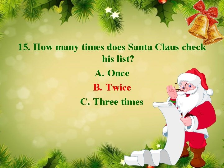 15. How many times does Santa Claus check his list? A. Once B. Twice