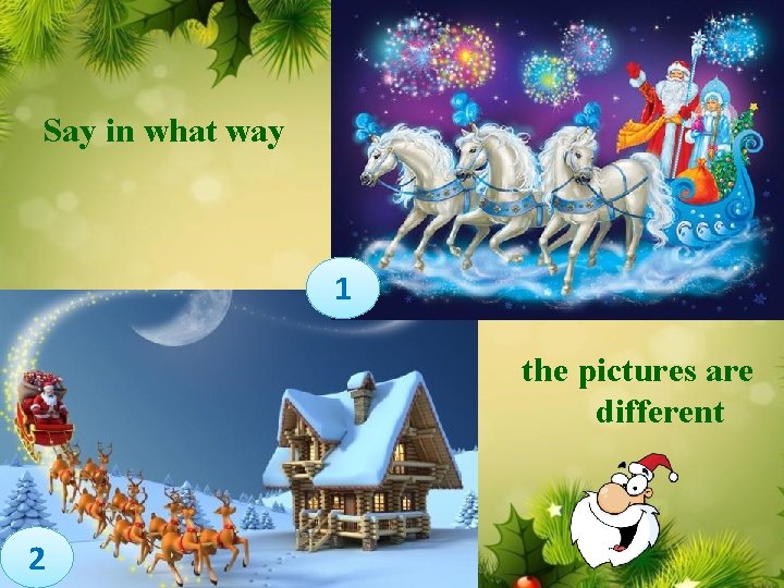 Say in what way 1 the pictures are different 2 