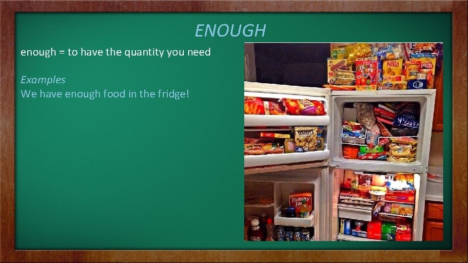 ENOUGH enough = to have the quantity you need Examples We have enough food