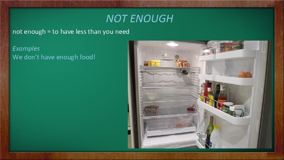 NOT ENOUGH not enough = to have less than you need Examples We don’t