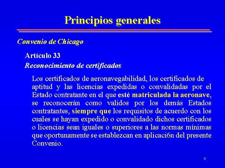 Principios generales Convenio de Chicago Artículo 33 Reconocimiento de certificados Los certificados de aeronavegabilidad,