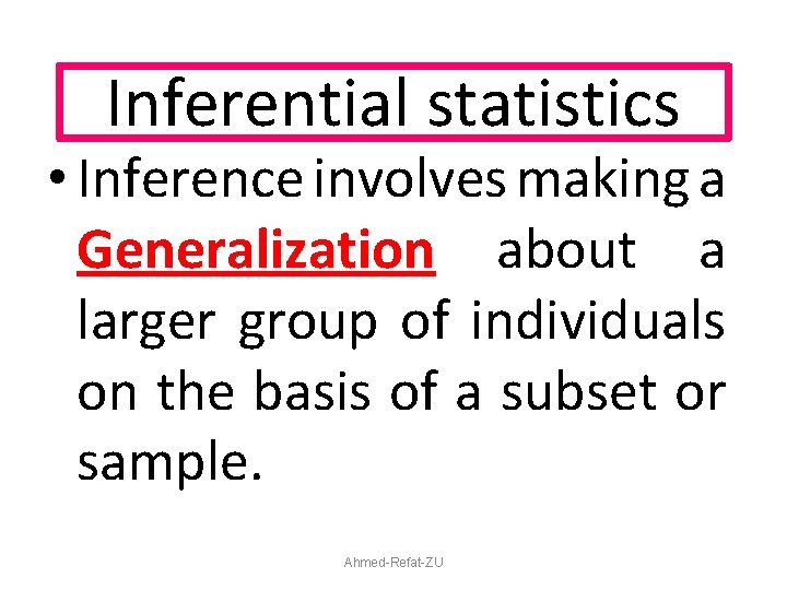 Inferential statistics • Inference involves making a Generalization about a larger group of individuals