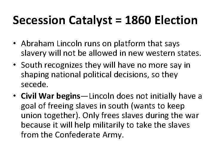 Secession Catalyst = 1860 Election • Abraham Lincoln runs on platform that says slavery