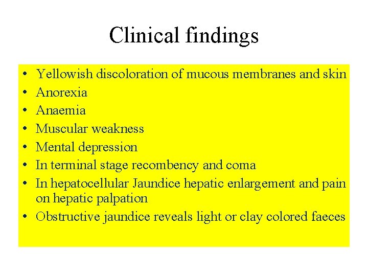 Clinical findings • • Yellowish discoloration of mucous membranes and skin Anorexia Anaemia Muscular