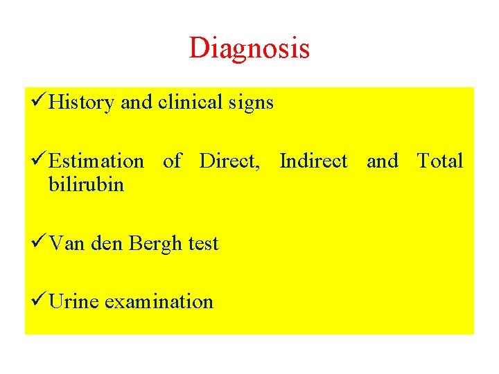 Diagnosis ü History and clinical signs ü Estimation of Direct, Indirect and Total bilirubin