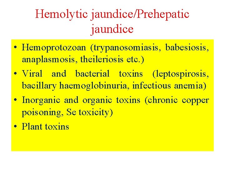 Hemolytic jaundice/Prehepatic jaundice • Hemoprotozoan (trypanosomiasis, babesiosis, anaplasmosis, theileriosis etc. ) • Viral and